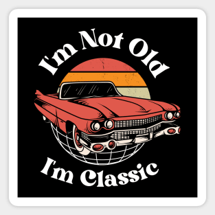 I’m Not Old, I’m Classic Magnet